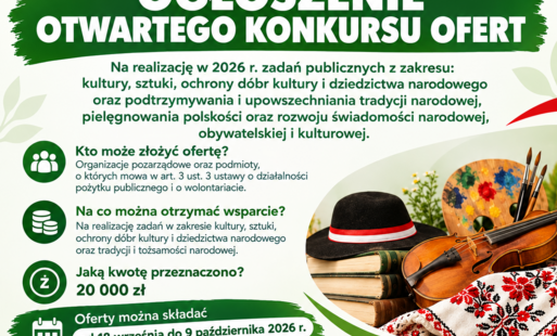 Otwarty konkurs ofert na realizację w 2026 roku zadań publicznych z zakresu: kultury i sztuki, ochrony dóbr kultury i dziedzictwa narodowego, podtrzymywania i upowszechniania tradycji narodowej, pielęgnowania polskości, rozwoju świadomości narodowej, obywatelskiej i kulturowej.