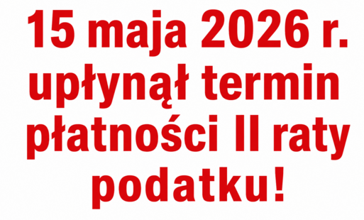 Informujemy, że w dniu 15 maja 2026 r. upłynął termin płatności II raty podatku od nieruchomości, podatku rolnego oraz leśnego.